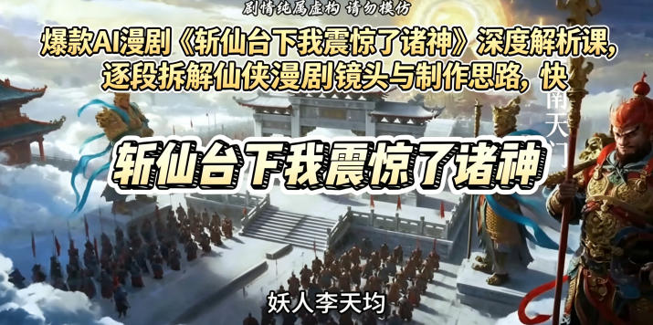 爆款AI漫剧《斩仙台下我震惊了诸神》深度解析课，逐段拆解仙侠漫剧镜头与制作思路，快速复刻爆款创作模式-智云网