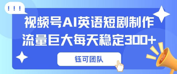 视频号新风口：AI新概念英语短剧制作，流量巨大每天稳定3张+-智云网