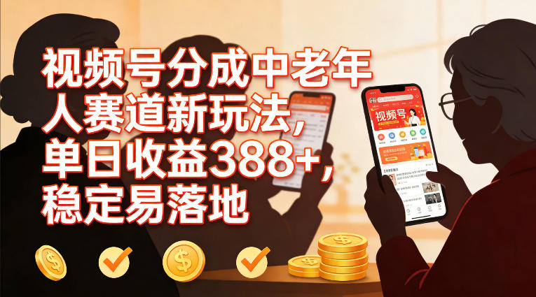 视频号分成中老年人赛道新玩法，单日收益388，稳定易落地-智云网