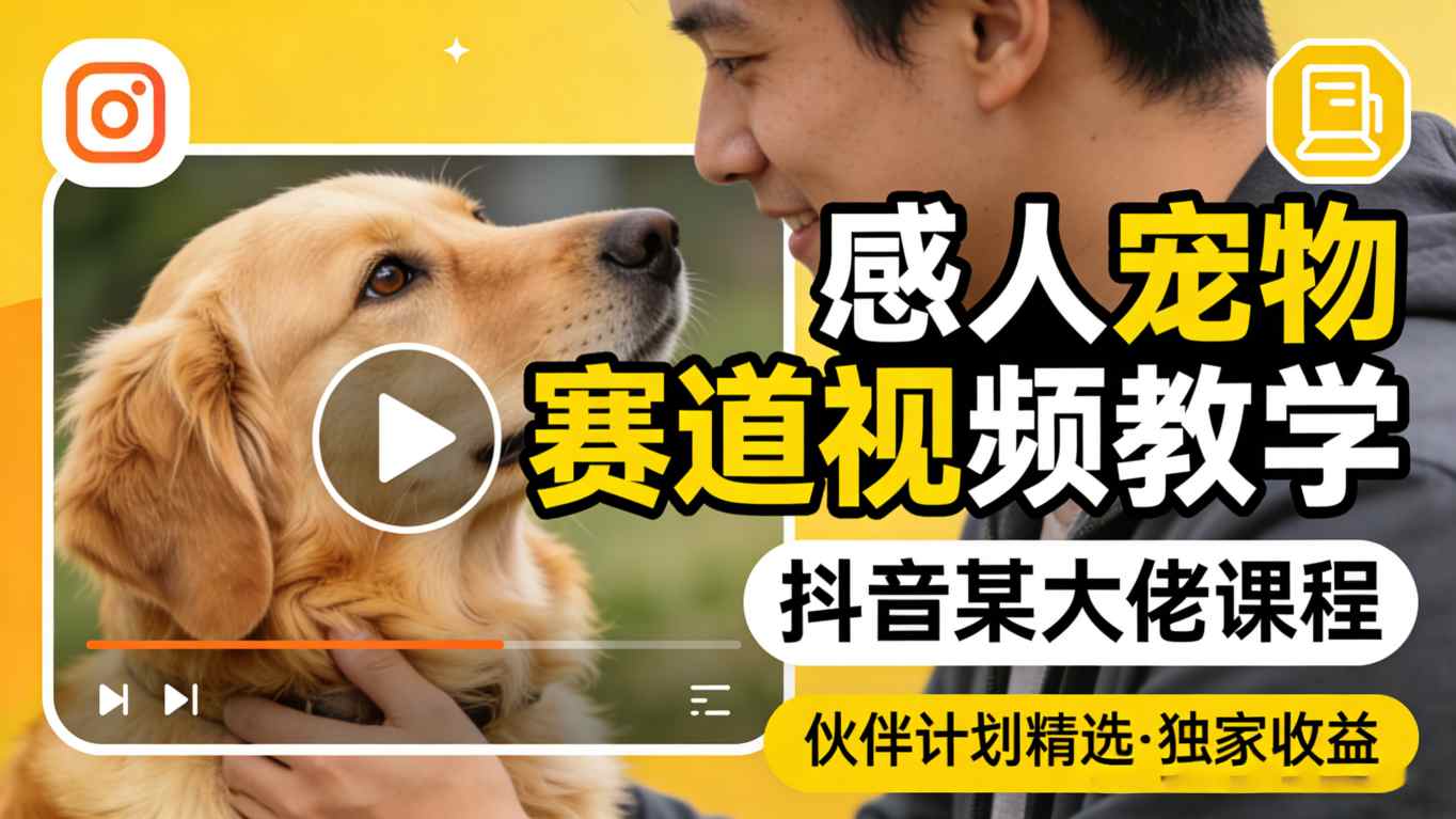 感人宠物赛道视频教学,抖音某大佬课程,可做伙伴计划精选独家收益-智云网