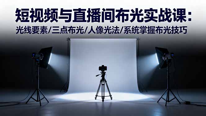 短视频与直播间布光实战课：光线要素/三点布光/人像光法/系统掌握布光技巧-智云网