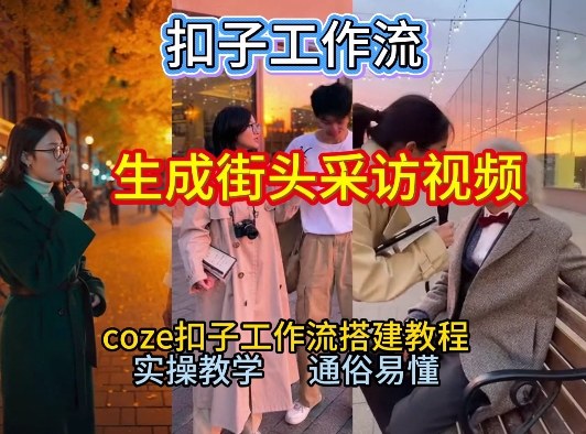 【一键生成街头采访视频工作流】2026保姆级教程来咯！Coze工作流一键搭，街头采访视频直接出片！-智云网