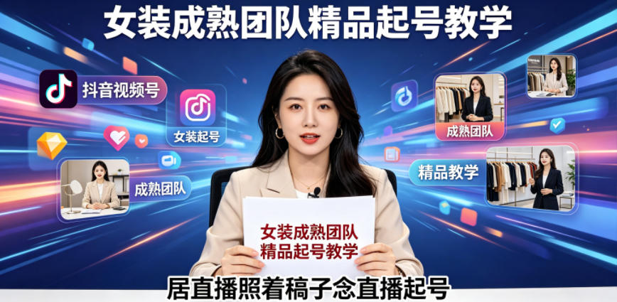 抖音视频号绿幕直播，女装成熟团队打造精品起号教学，居直播照着稿子念直播起号-智云网