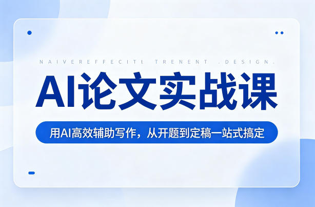 AI论文实战课:用AI高效辅助写作,从开题到定稿一站式搞定-智云网
