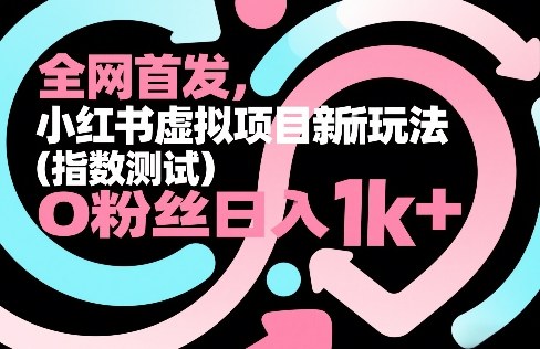 全网首发，小红书虚拟项目新玩法（指数测试），0粉丝日入1k+，整个玩法完整拆解！-智云网