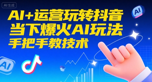 AI+运营玩转抖音，当下爆火AI玩法，手把手教技术（更新）-智云网