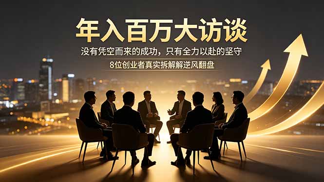 年入百万大访谈：没有凭空而来的成功，只有全力以赴的坚守，8位创业者真实拆解逆风翻盘路-智云网