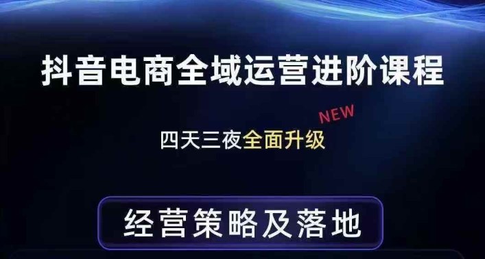 抖音电商全域运营进阶课程，经营策略及落地，全链路拆解直击底层逻辑-智云网