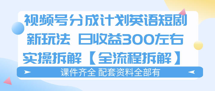 视频号分成计划，英语短剧新玩法，日收3张+实操全流程拆解-智云网
