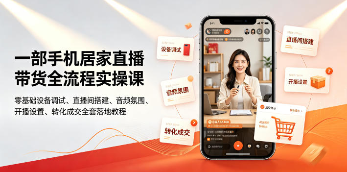 一部手机居家直播带货全流程实操课｜零基础设备调试、直播间搭建、音频氛围、开播设置、转化成交全套落地教程-智云网