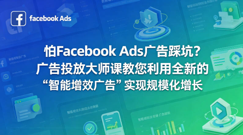 怕Facebook Ads广告踩坑？广告投放大师课教您利用全新的“智能增效广告”实现规模化增长【原创双语字幕】-智云网