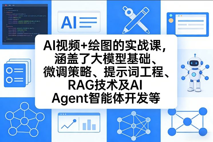 AI视频+绘图的实战课，涵盖了大模型基础、微调策略、提示词工程、RAG技术及AI Agent智能体开发等（更新）-智云网