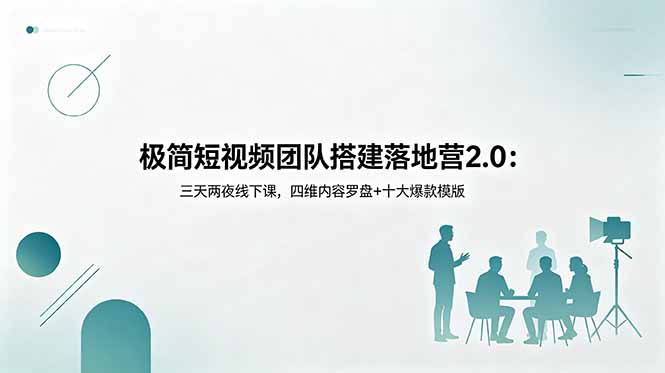 极简短视频团队搭建落地营2.0：三天两夜线下课，四维内容罗盘+十大爆款模版-智云网