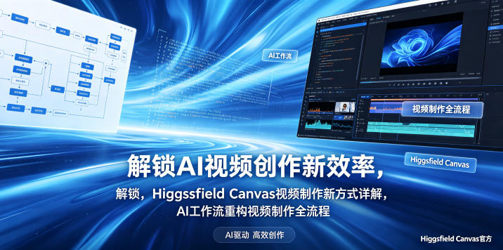 解锁AI视频创作新效率，Higgsfield Canvas视频制作新方式详解，AI工作流重构视频制作全流程-智云网