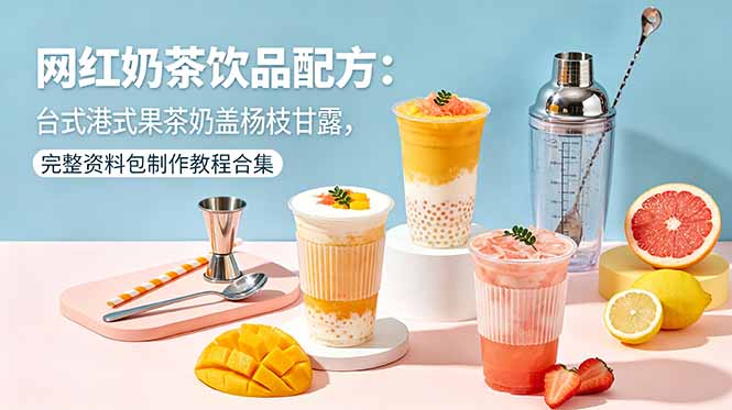 网红奶茶饮品配方：台式港式果茶奶盖杨枝甘露，完整资料包制作教程合集-智云网