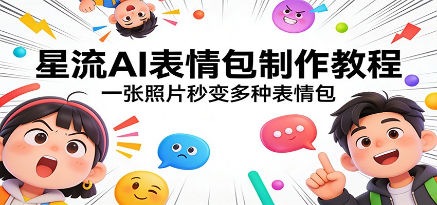 星流AI表情包制作教程：一张照片秒变多种表情包-智云网