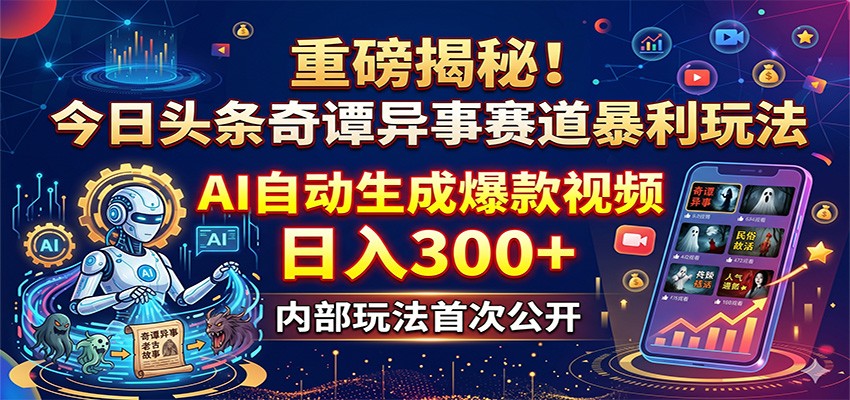 重磅揭秘！今日头条奇谭异事赛道暴利玩法：AI自动生成爆款视频，日入300+-智云网
