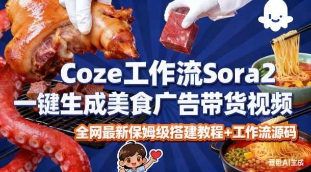 coze扣子智能体sora2一键生成美食广告高端视频工作流保姆级拆解教程，无需剪辑，无需拍摄-智云网