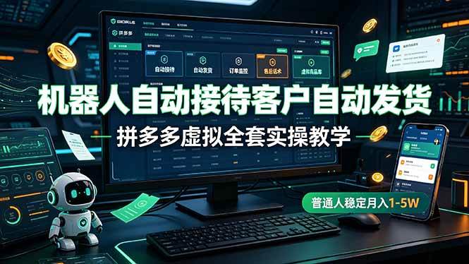 （19218期）机器人自动接待客户自动发货，拼多多虚拟全套实操教学，普通人稳定月入 1-5W-智云网